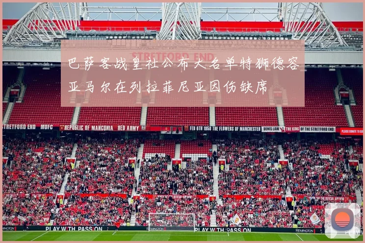 巴萨客战皇社公布大名单特狮德容亚马尔在列拉菲尼亚因伤缺席